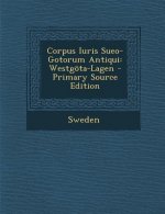 Corpus Iuris Sueo-Gotorum Antiqui: Westgota-Lagen - Primary Source Edition