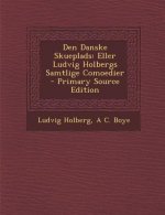 Den Danske Skueplads: Eller Ludvig Holbergs Samtlige Comoedier - Primary Source Edition