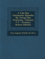 A Casa DOS Fantasmas: Episodio No Tempo DOS Francezes, Volumes 1-2 - Primary Source Edition