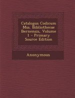 Catalogus Codicum Mss. Bibliothecae Bernensis, Volume 1 - Primary Source Edition