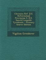Chronica Ref. [I.E. Reformatae] Provinciae S. [I.E. Sancti] Leopoldi Tyrolensis