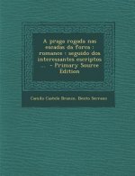 Praga Rogada NAS Escadas Da Forca: Romance: Seguido DOS Interessantes Escriptos ...