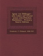 Ignaz Von Dollinger: Sein Leben Auf Grund Seines Schriftlichen Nachlasses