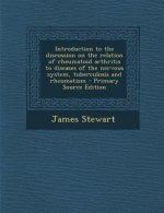 Introduction to the Discussion on the Relation of Rheumatoid Arthritis to Diseases of the Nervous System, Tuberculosis and Rheumatism - Primary Source