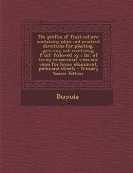 The Profits of Fruit Culture: Containing Plain and Practical Directions for Planting, Growing and Marketing Fruit, Followed by a List of Hardy Ornam