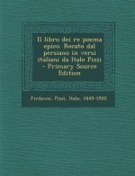 Il Libro Dei Re Poema Epico. Recato Dal Persiano in Versi Italiani Da Italo Pizzi