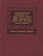 Commentarius Perpetuus in C. Valerii Flacci Setini Balbi Argonauticon Libros VIII