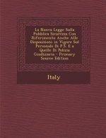 La Nuova Legge Sulla Pubblica Sicurezza Con Riferimento Anche Alle Disposizioni in Vigore Sul Personale Di P.S. E a Quelle Di Polizia Giudiziaria