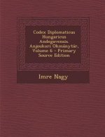 Codex Diplomaticus Hungaricus Andegavensis. Anjoukori Okmanytar, Volume 6