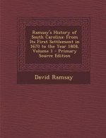Ramsay's History of South Carolina: From Its First Settlement in 1670 to the Year 1808, Volume 1