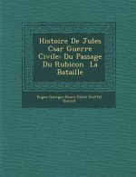 Histoire de Jules C Sar Guerre Civile: Du Passage Du Rubicon La Bataille