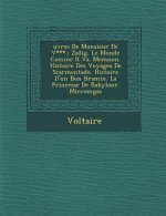 Uvres de Monsieur de V***.: Zadig. Le Monde Comme Il Va. Memnon. Histoire Des Voyages de Scarmentado. Histoire D'Un Bon Bramin. La Princesse de Ba