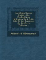 Les Sileges D'Arras, Histoire Des Exp Editions Militaires Dont Cette Ville Et Son Territoire on Et E Le Th Eatre...