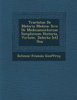 Tractatus de Materia Medica: Sive de Medicamentorum Simplicium Historia, Virtute, Delectu [Et] Usu