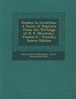 Studies in Occultism: A Series of Reprints from the Writings of H. P. Blavatsky, Volume 6