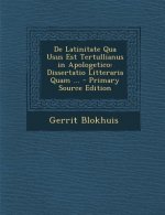 de Latinitate Qua Usus Est Tertullianus in Apologetico: Dissertatio Litteraria Quam ...