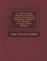 C. Valerii Catulli Carmina Varietate Lectionis Et Perpetua Adnotatione Illustr. A F.G. Doering