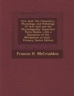 Uric Acid: The Chemistry, Physiology and Pathology of Uric Acid and the Physiologically Important Purin Bodies, with a Discussion