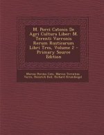 M. Porci Catonis de Agri Cultura Liber: M. Terenti Varronis Rerum Rusticarum Libri Tres, Volume 2
