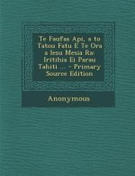 Te Faufaa API, A to Tatou Fatu E Te Ora a Iesu Mesia Ra: Iritihia Ei Parau Tahiti ...