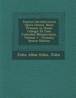 Joannis Saresberiensis Opera Omnia. Nunc Primum in Unum Collegit Et Cum Codicibus Manuscriptis, Volume 1