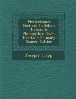 Praelectiones Poeticae: In Schola Naturalis Philosophiae Oxon. Habitae