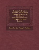 Ioannis Calvini in Librum Psalmorum Commentarius: Ad Editionem Amstelodamensem