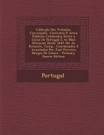 Colleccao DOS Tratados, Convencoes, Contratos E Actos Publicos Celebrados Entre a Coroa de Portugal E as Mais Potencias Desde 1640 Ate Ao Presente, Co