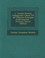 L. Annaei Senecae Dialogorum Libros XII Ad Codicem Praecipue Ambrosianum