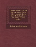 Geschiedenis Van de Hervorming En de Hervormde Kerk Der Nederlanden
