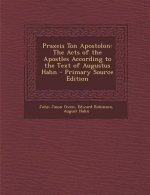 Praxeis Ton Apostolon: The Acts of the Apostles According to the Text of Augustus Hahn