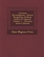 Systema Mycologicum, Sistens Fungorum Ordines, Genera Et Species, Volume 1