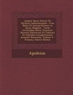 Apuleii Opera Omnia: Ex Editione Oudendorpiana: Cum Notis Et Interpretatione in Usum Delphini: Variis Lectionibus Notis Variorum Recensu Ed