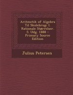 Aritmetik of Algebra Til Skolebrug: I. Rationale Storrelser. 5. Udg. 1888