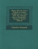 Messe Dite de Clovis D'Apres Le Chant Gregorien: A 4 Voix Avec Acc. D'Orgue. Oeuvre Posthume