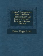 Lukas' Evangelium: Med Tilfoiede Forklaringer Og Paany Oversat