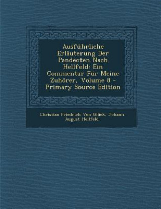 Ausfuhrliche Erlauterung Der Pandecten Nach Hellfeld: Ein Commentar Fur Meine Zuhorer, Volume 8