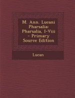 M. Ann. Lucani Pharsalia: Pharsalia, I-VIII