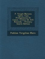 P. Vergili Maronis Opera, Cum Prolegomenis Et Comm. Critico Ed. B.H. Kennedy