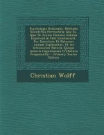 Psychologia Rationalis, Methodo Scientifica Pertractata: Qua EA, Quae de Anima Humana Indubia Experientiae Fide Innotescunt, Per Essentiam Et Naturam