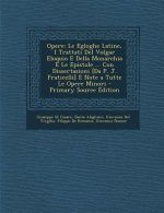 Opere: Le Egloghe Latine, I Trattati del Volgar Eloquio E Della Monarchia E Le Epistole ... Con Dissertazioni [Da P. J. Frati