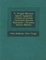 P. Vergili Maronis Opera: Apparatu Critico in Artius Contracto Iterum Recensuit