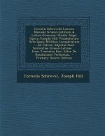Cornelii Schrevelii Lexicon Manuale Graeco-Latinum & Latino-Graecum: Studio Atque Opera Josephi Hill Vocabulorum Octo Quasi Millibus Locupletatum ...