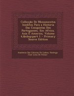 Colleccao de Monumentos Ineditos Para a Historia Das Conquistas DOS Portuguezes, Em Africa, Asia E America, Volume 4, Part 1