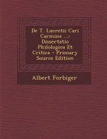 de T. Lucretii Cari Carmine ...: Dissertatio Philologica Et Critica