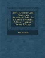 Sexti Amarcii Galli Piosistrata Sermonum Libri IV: E Codice Dresdensi A.167a