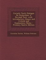 Cornelii Taciti Dialogus de Oratoribus: A Revised Text, with Introductory Essays and Critical and Explanatory Notes