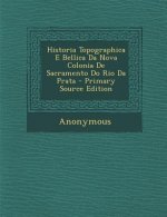 Historia Topographica E Bellica Da Nova Colonia de Sacramento Do Rio Da Prata
