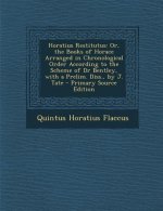 Horatius Restitutus: Or, the Books of Horace Arranged in Chronological Order According to the Scheme of Dr Bentley, with a Prelim. Diss., b