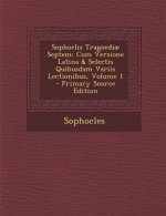 Sophoclis Tragoediae Septem: Cum Versione Latina & Selectis Quibusdam Variis Lectionibus, Volume 1 (Primary Source)